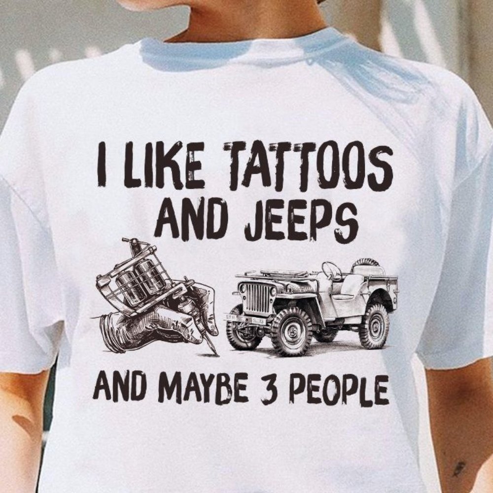 I Like Tattoos And Jeep And Maybe 3 People Jeep T Shirt, Jeep Shirt